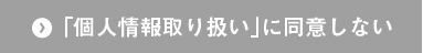 「個人情報取り扱い」に同意しない